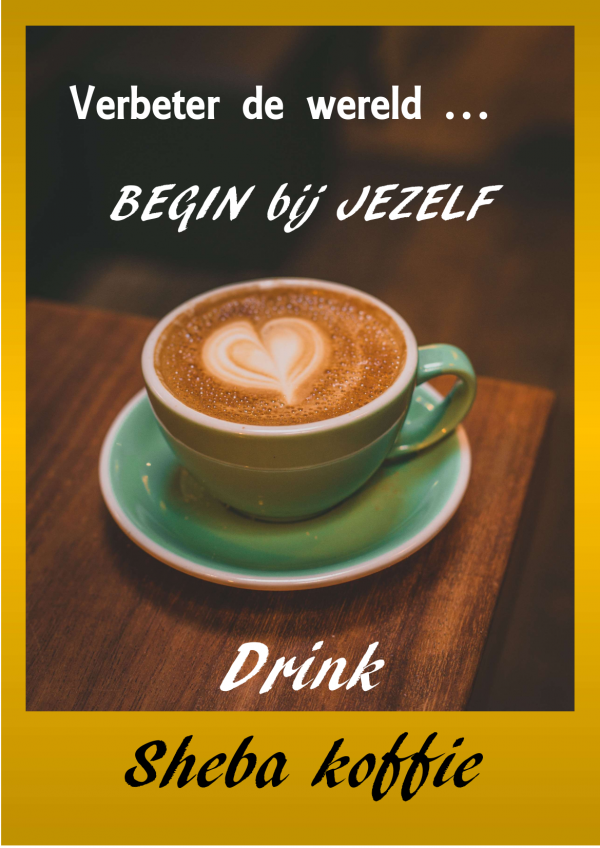 verbeter de wereld begin bij jezelf drink Sheba Coffee